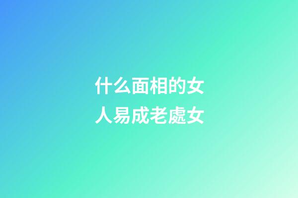 什么面相的女人易成老處女