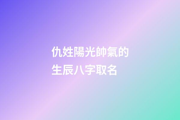 仇姓陽光帥氣的生辰八字取名