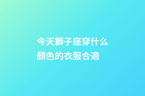 今天獅子座穿什么顏色的衣服合適-第1張-星座運勢-玄機派