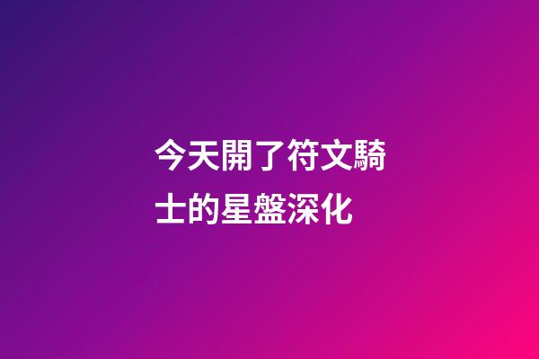 今天開了符文騎士的星盤深化-第1張-星座運勢-玄機派