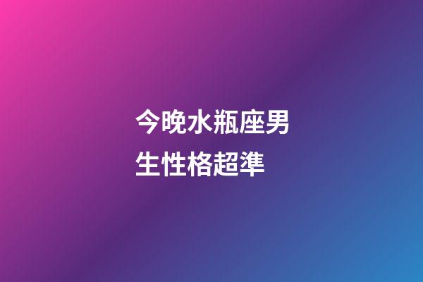 今晚水瓶座男生性格超準-第1張-星座運勢-玄機派