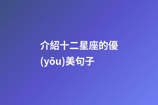 介紹十二星座的優(yōu)美句子-第1張-星座運勢-玄機派