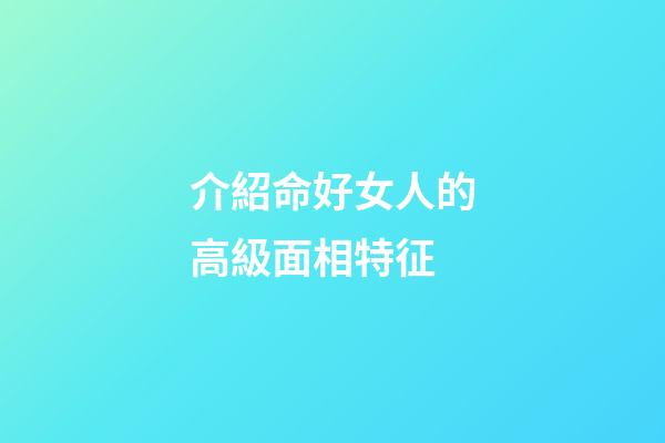 介紹命好女人的高級面相特征