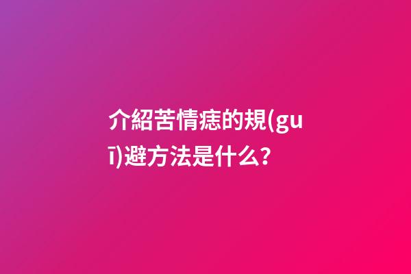 介紹苦情痣的規(guī)避方法是什么？