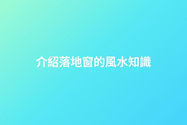 介紹落地窗的風水知識