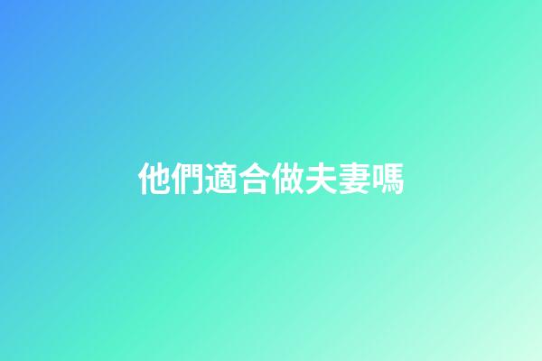 他們適合做夫妻嗎