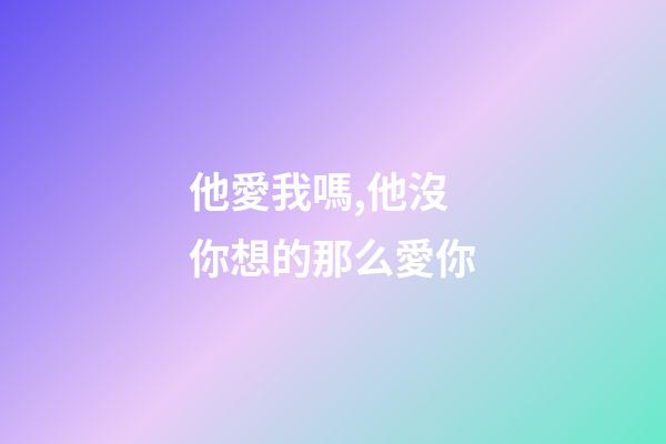 他愛我嗎,他沒你想的那么愛你-第1張-觀點-玄機派
