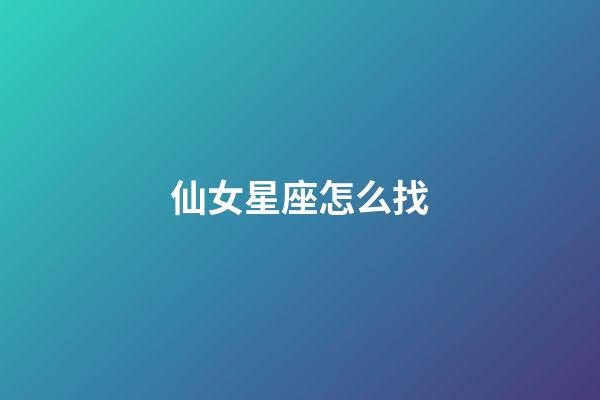 仙女星座怎么找-第1張-星座運勢-玄機派