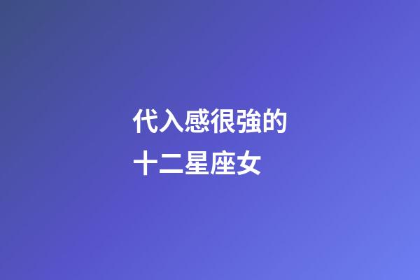 代入感很強的十二星座女-第1張-星座運勢-玄機派