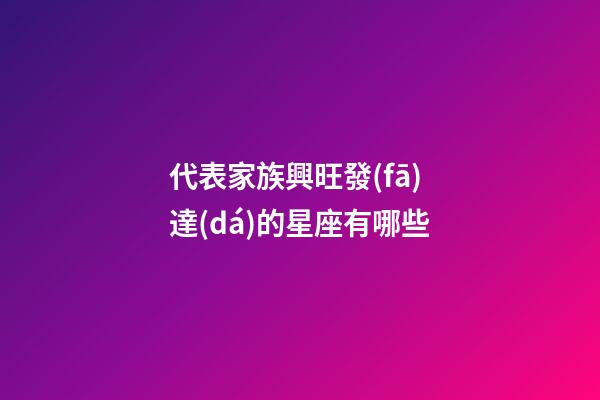 代表家族興旺發(fā)達(dá)的星座有哪些