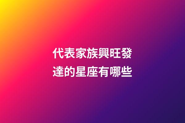 代表家族興旺發達的星座有哪些