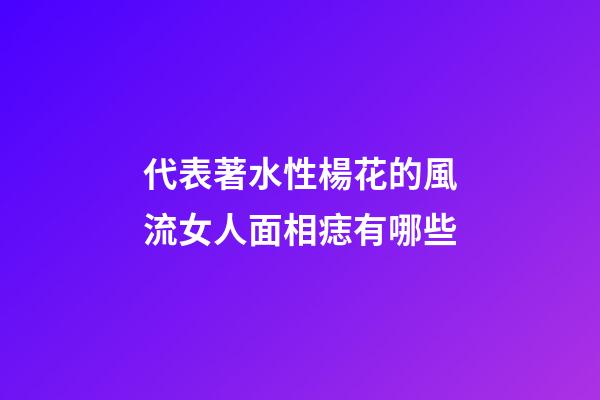 代表著水性楊花的風流女人面相痣有哪些