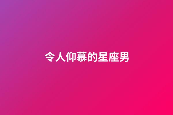 令人仰慕的星座男-第1張-星座運勢-玄機派