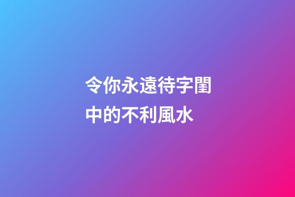 令你永遠待字閨中的不利風水