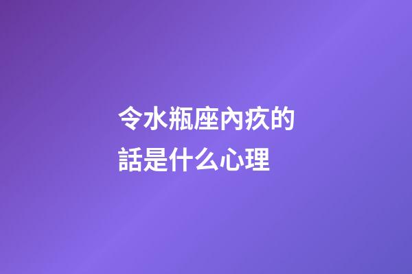 令水瓶座內疚的話是什么心理-第1張-星座運勢-玄機派