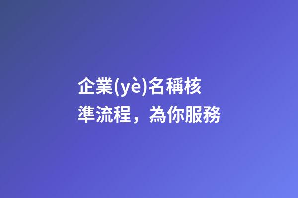 企業(yè)名稱核準流程，為你服務-第1張-公司起名-玄機派
