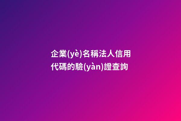 企業(yè)名稱法人信用代碼的驗(yàn)證查詢-第1張-公司起名-玄機(jī)派