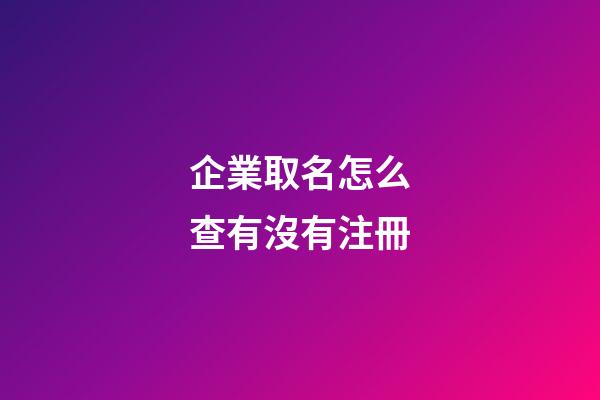 企業取名怎么查有沒有注冊
