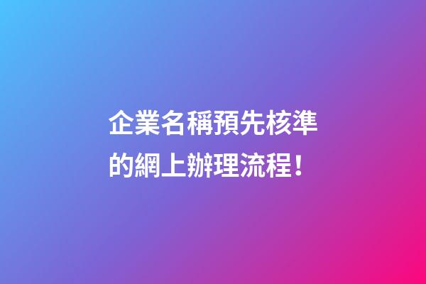 企業名稱預先核準的網上辦理流程！-第1張-公司起名-玄機派
