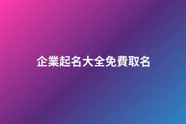 企業起名大全免費取名-第1張-公司起名-玄機派
