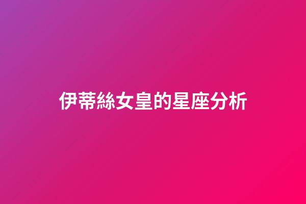 伊蒂絲女皇的星座分析