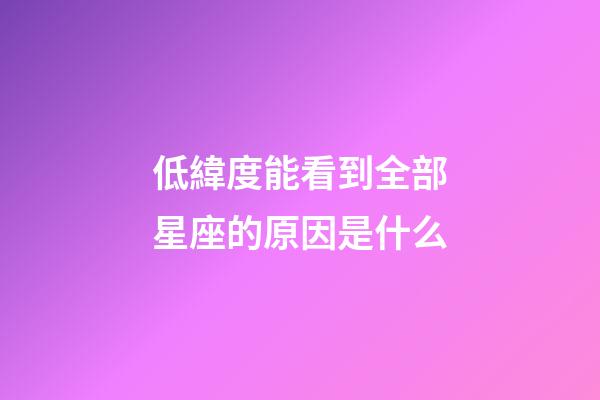 低緯度能看到全部星座的原因是什么