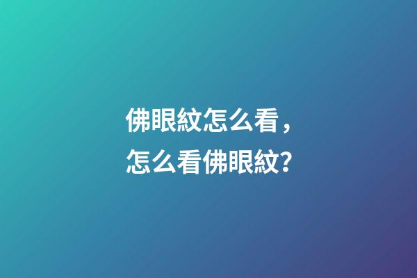 佛眼紋怎么看，怎么看佛眼紋？