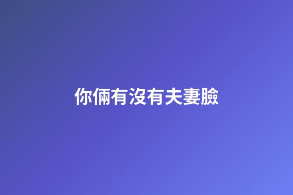 你倆有沒有夫妻臉