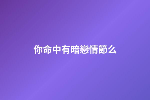 你命中有暗戀情節么