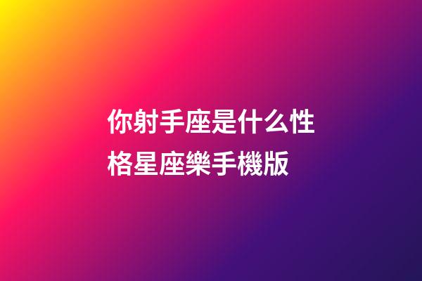 你射手座是什么性格星座樂手機版-第1張-星座運勢-玄機派