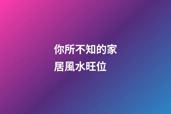 你所不知的家居風水旺位