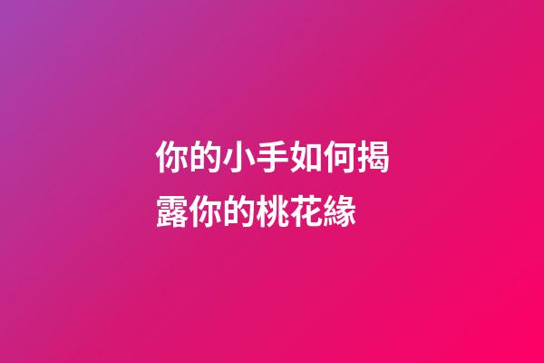 你的小手如何揭露你的桃花緣