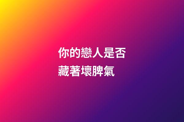 你的戀人是否藏著壞脾氣