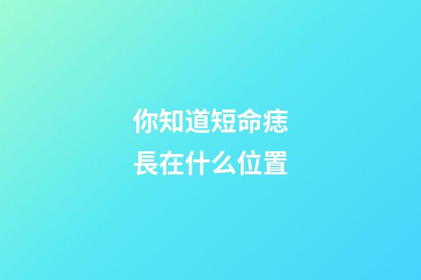 你知道短命痣長在什么位置