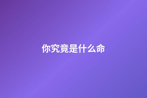 你究竟是什么命?