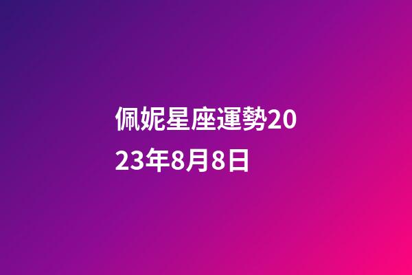 佩妮星座運勢2023年8月8日-第1張-星座運勢-玄機派