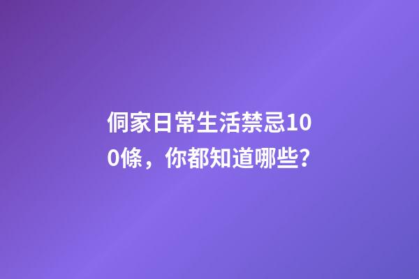 侗家日常生活禁忌100條，你都知道哪些？