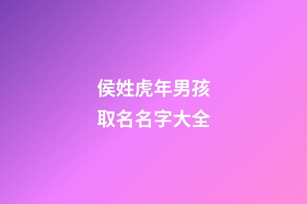 侯姓虎年男孩取名名字大全(侯姓虎寶寶名字大全)-第1張-男孩起名-玄機派