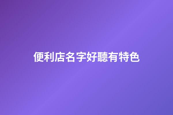 便利店名字好聽有特色