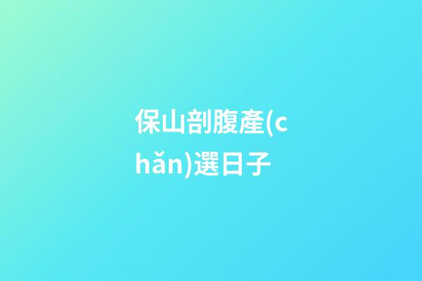 保山剖腹產(chǎn)選日子