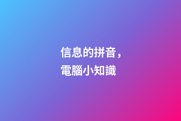 信息的拼音，電腦小知識(一)-第1張-觀點-玄機派