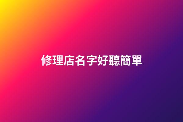 修理店名字好聽簡單