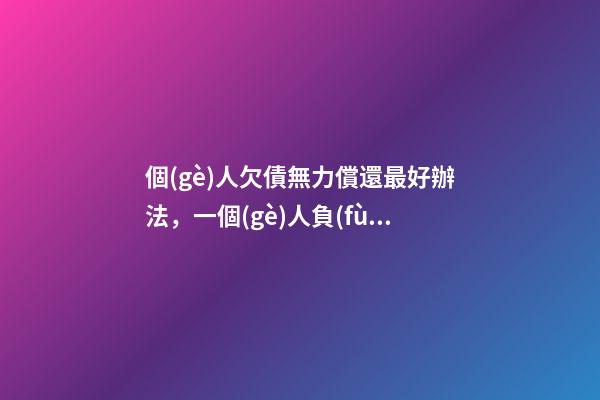 個(gè)人欠債無力償還最好辦法，一個(gè)人負(fù)債累累身無分文-第1張-觀點(diǎn)-玄機(jī)派
