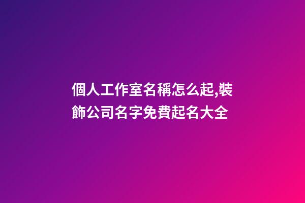 個人工作室名稱怎么起,裝飾公司名字免費起名大全-第1張-觀點-玄機派