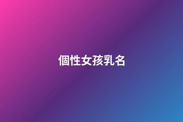 個性女孩乳名(好聽女孩子乳名)-第1張-女孩起名-玄機派