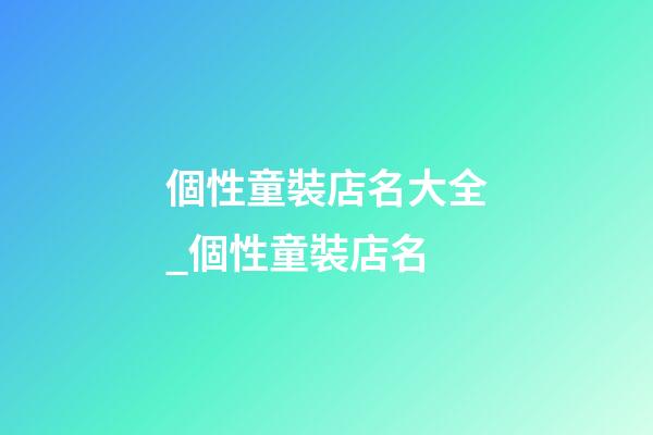 個性童裝店名大全_個性童裝店名-第1張-店鋪起名-玄機派