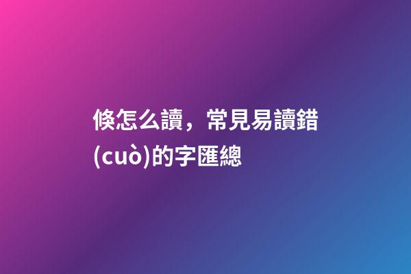 倏怎么讀，常見易讀錯(cuò)的字匯總-第1張-觀點(diǎn)-玄機(jī)派