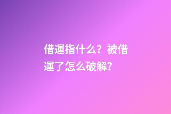 借運指什么？被借運了怎么破解？