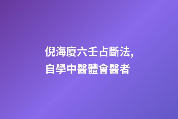 倪海廈六壬占斷法,自學中醫體會醫者-第1張-觀點-玄機派