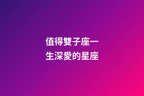 值得雙子座一生深愛的星座-第1張-星座運勢-玄機派
